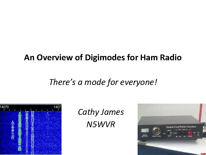 An Overview of Digimodes for Ham Radio There’s a mode for everyone! Cathy James