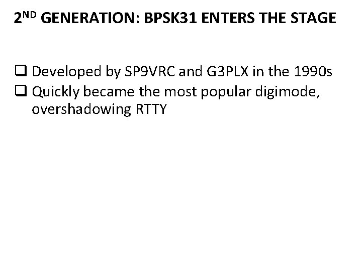 2 ND GENERATION: BPSK 31 ENTERS THE STAGE q Developed by SP 9 VRC