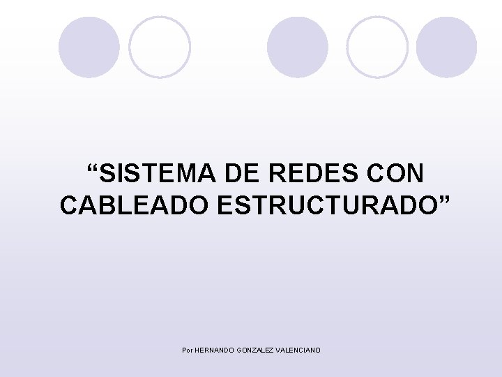 “SISTEMA DE REDES CON CABLEADO ESTRUCTURADO” Por HERNANDO GONZALEZ VALENCIANO 