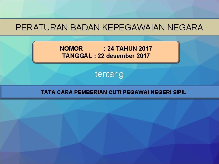 PERATURAN BADAN KEPEGAWAIAN NEGARA NOMOR : 24 TAHUN 2017 TANGGAL : 22 desember 2017