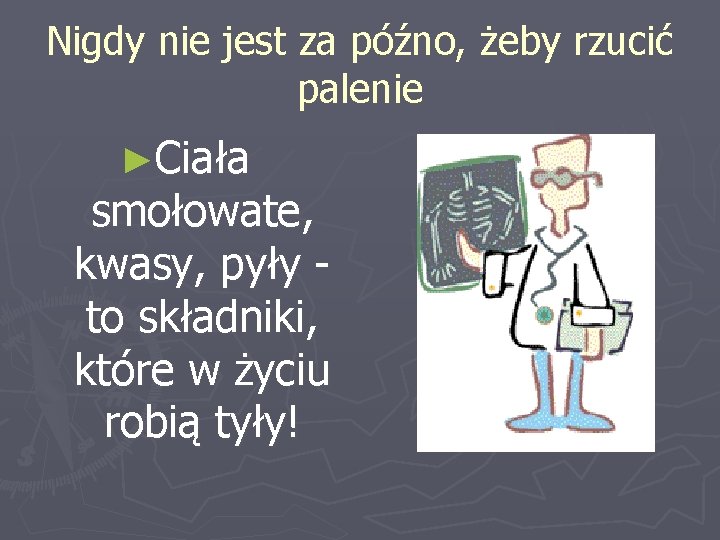 Nigdy nie jest za późno, żeby rzucić palenie ►Ciała smołowate, kwasy, pyły to składniki,