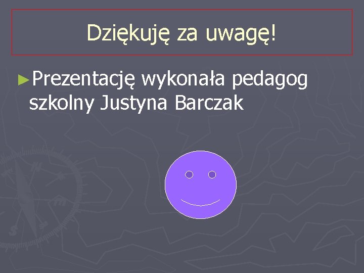 Dziękuję za uwagę! ►Prezentację wykonała pedagog szkolny Justyna Barczak 