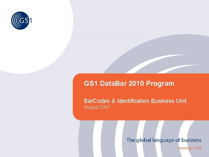 GS 1 Data. Bar 2010 Program Bar. Codes & Identification Business Unit August 2007