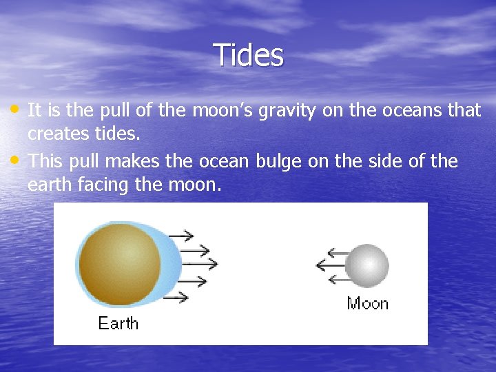 Tides • It is the pull of the moon’s gravity on the oceans that