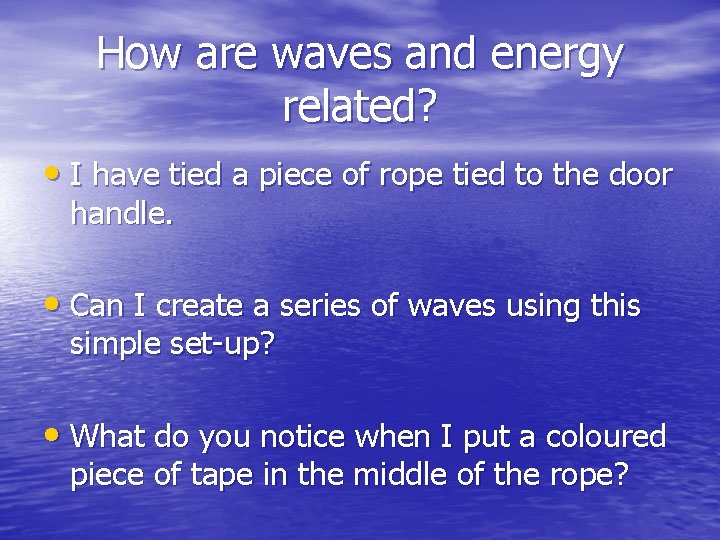 How are waves and energy related? • I have tied a piece of rope