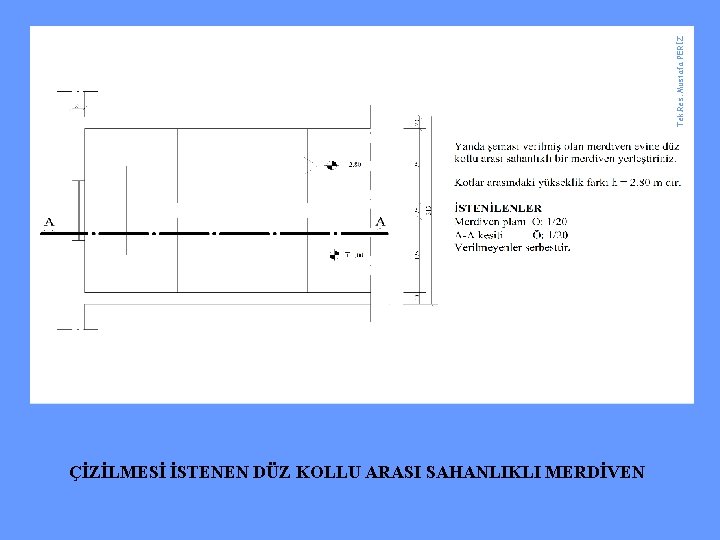 Tek. Res. Mustafa PERİZ ÇİZİLMESİ İSTENEN DÜZ KOLLU ARASI SAHANLIKLI MERDİVEN 