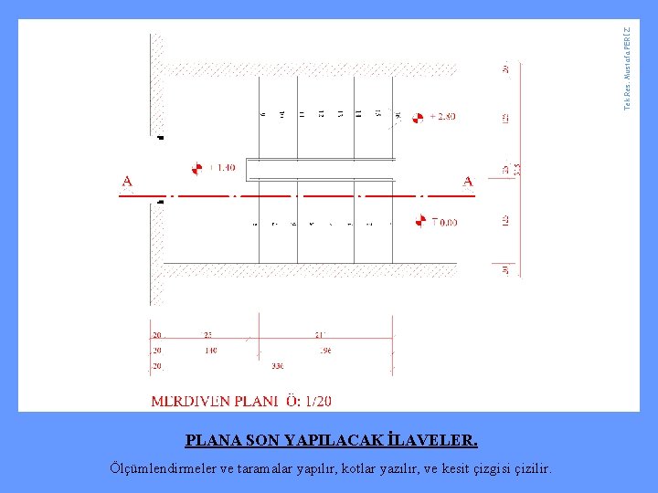 Tek. Res. Mustafa PERİZ PLANA SON YAPILACAK İLAVELER. Ölçümlendirmeler ve taramalar yapılır, kotlar yazılır,