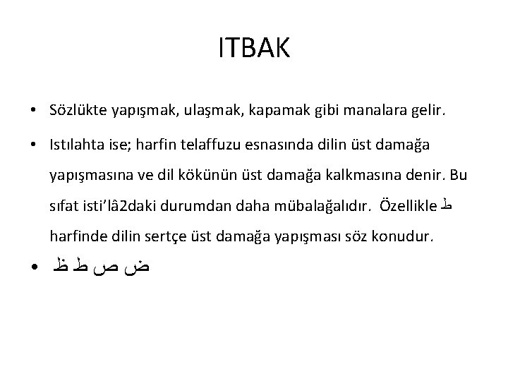 ITBAK • Sözlükte yapışmak, ulaşmak, kapamak gibi manalara gelir. • Istılahta ise; harfin telaffuzu ITBAK • Sözlükte yapışmak, ulaşmak, kapamak gibi manalara gelir. • Istılahta ise; harfin telaffuzu