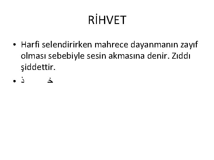 RİHVET ● ● Harfi selendirirken mahrece dayanmanın zayıf olması sebebiyle sesin akmasına denir. Zıddı RİHVET ● ● Harfi selendirirken mahrece dayanmanın zayıf olması sebebiyle sesin akmasına denir. Zıddı