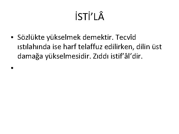 İSTİ’L ● ● Sözlükte yükselmek demektir. Tecvîd ıstılahında ise harf telaffuz edilirken, dilin üst İSTİ’L ● ● Sözlükte yükselmek demektir. Tecvîd ıstılahında ise harf telaffuz edilirken, dilin üst