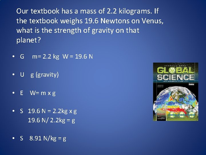 Our textbook has a mass of 2. 2 kilograms. If the textbook weighs 19.