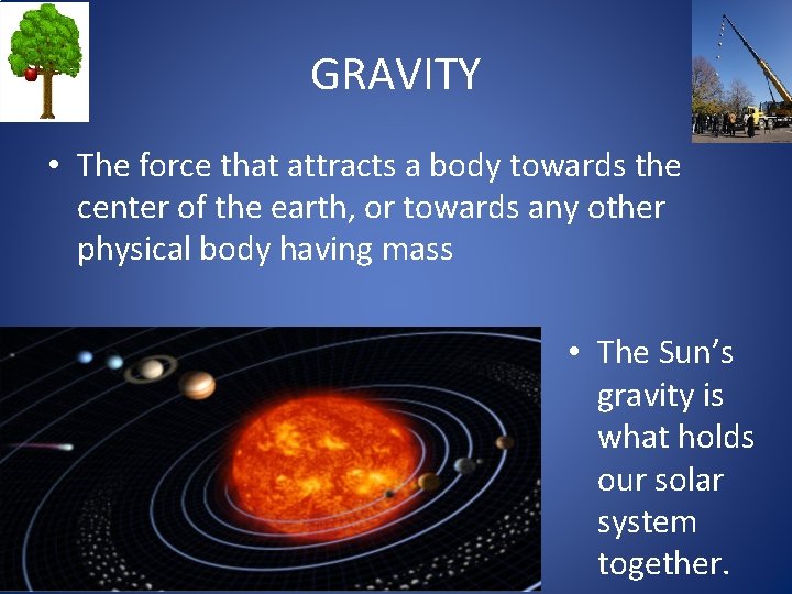 GRAVITY • The force that attracts a body towards the center of the earth,