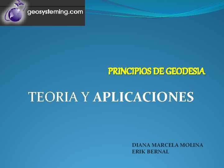 PRINCIPIOS DE GEODESIA TEORIA Y APLICACIONES DIANA MARCELA MOLINA ERIK BERNAL 