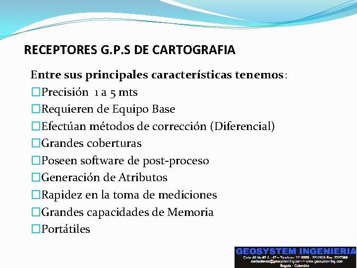 RECEPTORES G. P. S DE CARTOGRAFIA Entre sus principales características tenemos: �Precisión 1 a