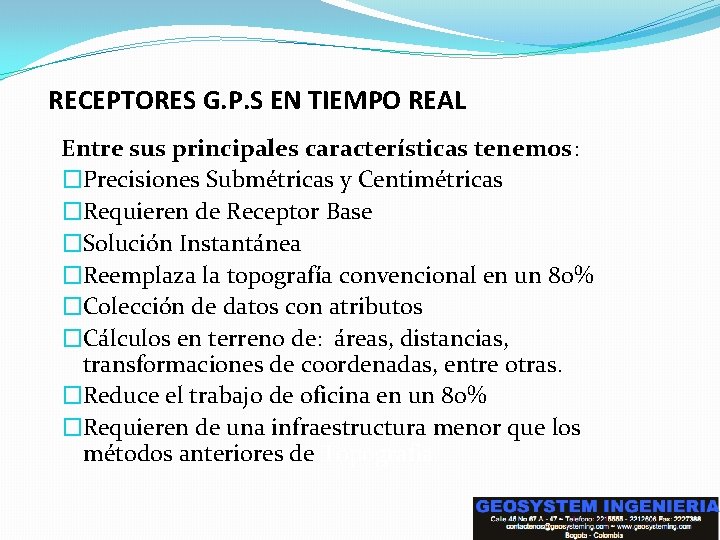 RECEPTORES G. P. S EN TIEMPO REAL Entre sus principales características tenemos: �Precisiones Submétricas