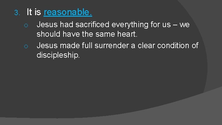 3. It is reasonable. o o Jesus had sacrificed everything for us – we