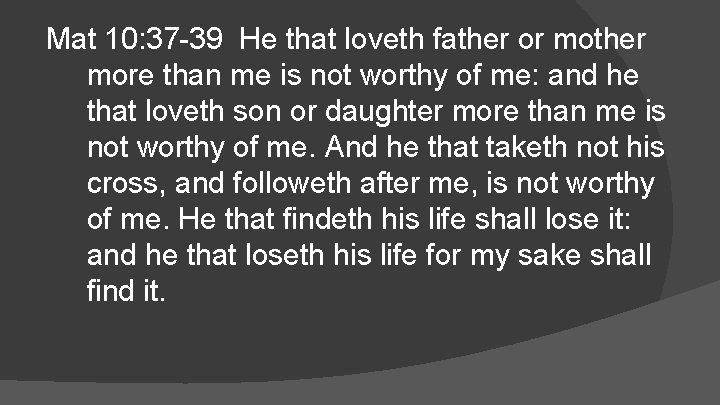 Mat 10: 37 -39 He that loveth father or mother more than me is