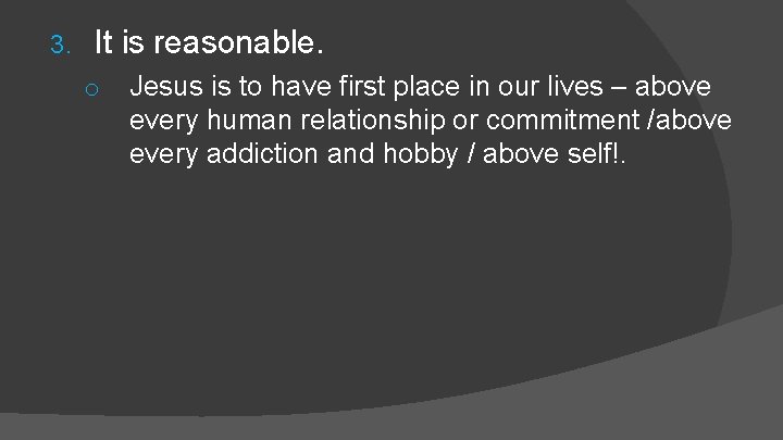 3. It is reasonable. o Jesus is to have first place in our lives