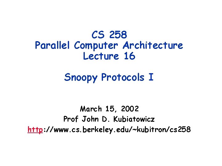 CS 258 Parallel Computer Architecture Lecture 16 Snoopy Protocols I March 15, 2002 Prof