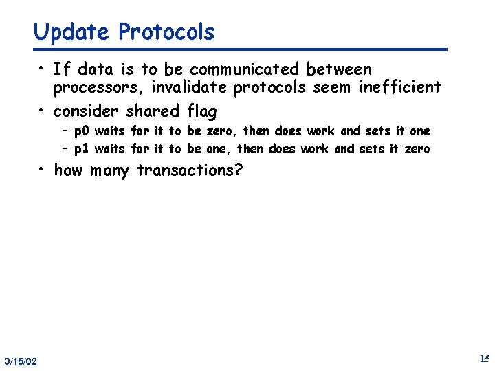 Update Protocols • If data is to be communicated between processors, invalidate protocols seem