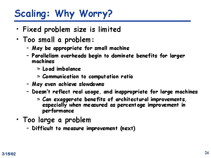 Scaling: Why Worry? • Fixed problem size is limited • Too small a problem: