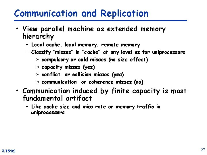 Communication and Replication • View parallel machine as extended memory hierarchy – Local cache,