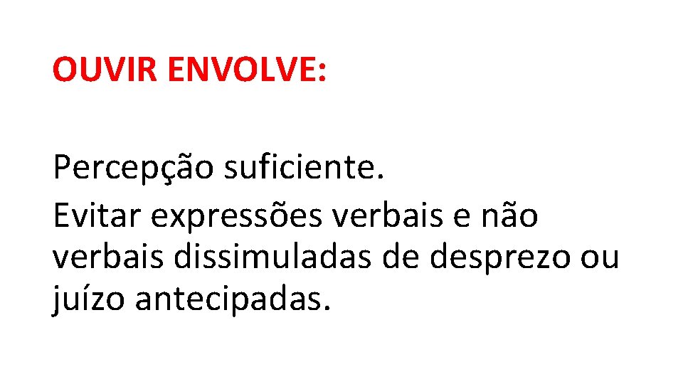 OUVIR ENVOLVE: Percepção suficiente. Evitar expressões verbais e não verbais dissimuladas de desprezo ou