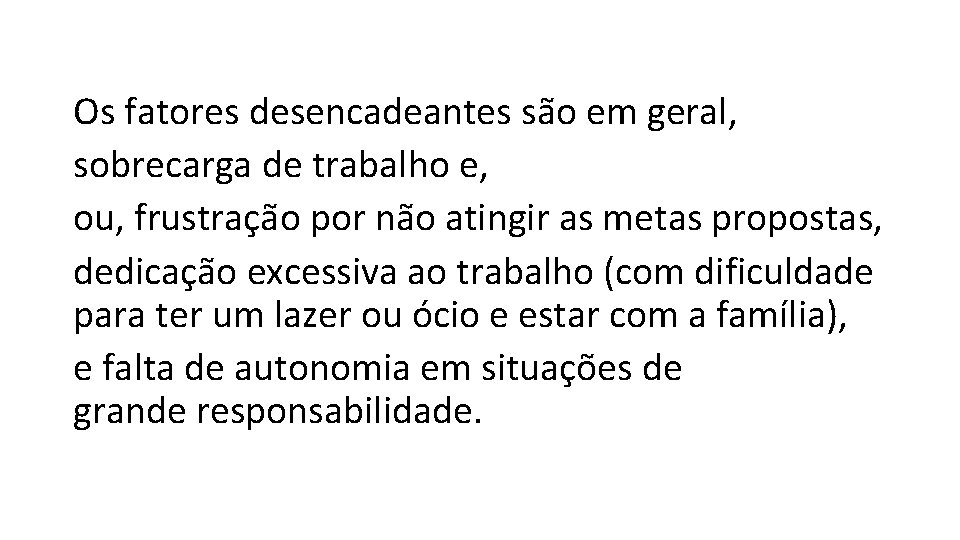 Os fatores desencadeantes são em geral, sobrecarga de trabalho e, ou, frustração por não