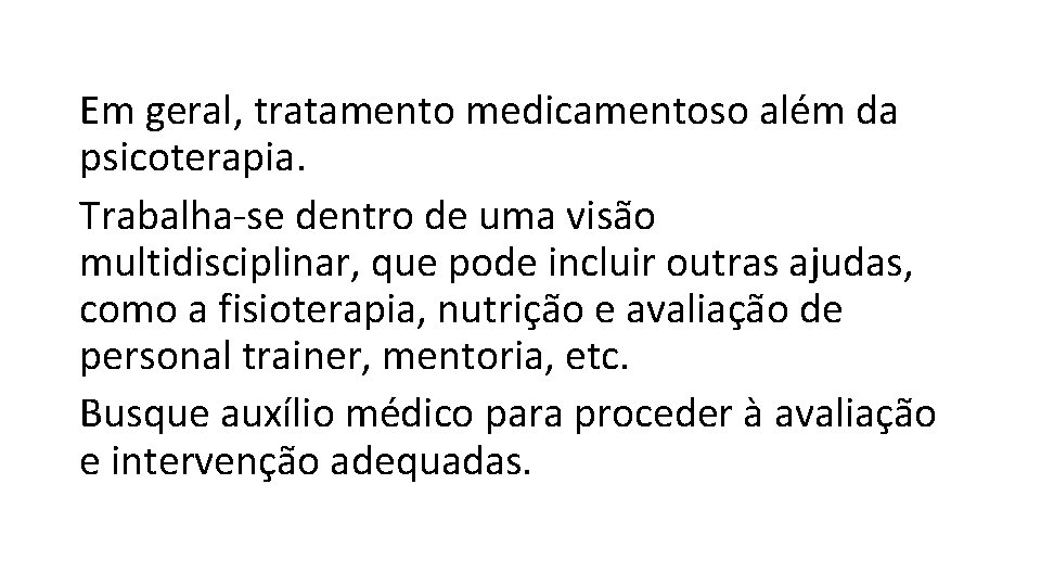 Em geral, tratamento medicamentoso além da psicoterapia. Trabalha-se dentro de uma visão multidisciplinar, que