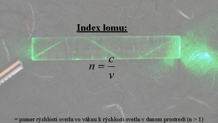 Index lomu: = pomer rýchlosti svetla vo vákuu k rýchlosti svetla v danom prostredí