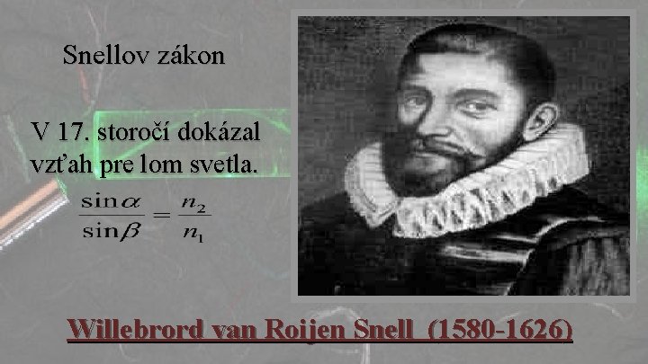 Snellov zákon V 17. storočí dokázal vzťah pre lom svetla. Willebrord van Roijen Snell