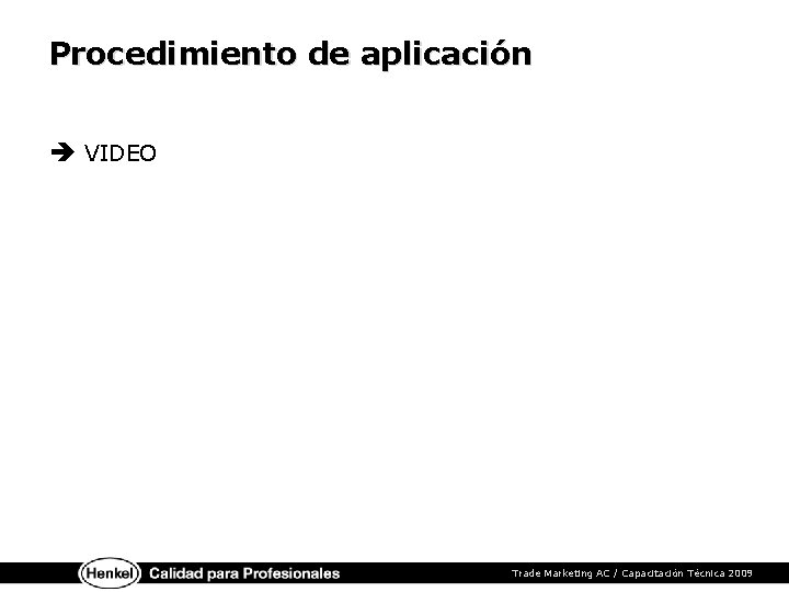 Procedimiento de aplicación è VIDEO Trade Marketing AC / Capacitación Técnica 2009 