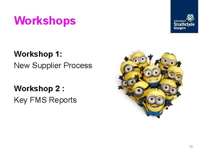 Workshops Workshop 1: New Supplier Process Workshop 2 : Key FMS Reports 74 