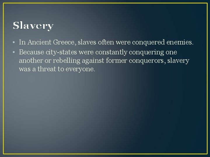 Slavery • In Ancient Greece, slaves often were conquered enemies. • Because city-states were