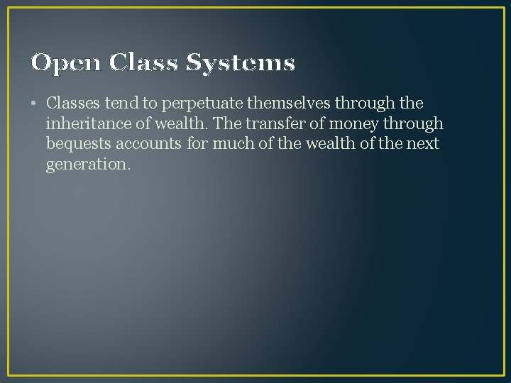 Open Class Systems • Classes tend to perpetuate themselves through the inheritance of wealth.