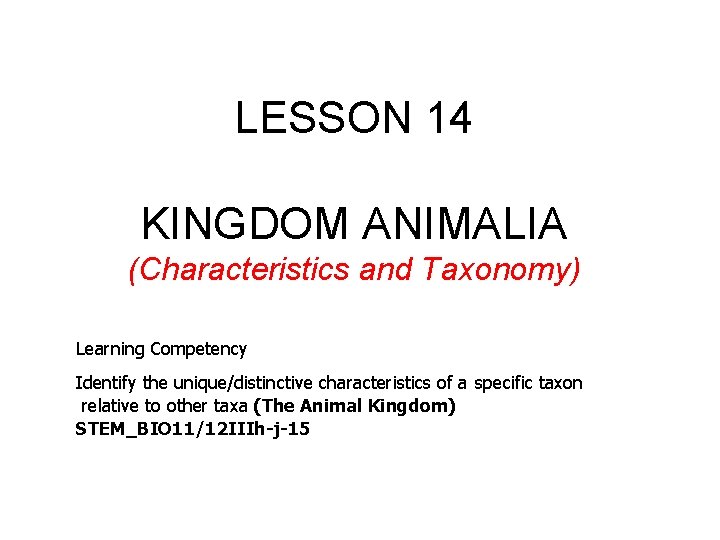 LESSON 14 KINGDOM ANIMALIA (Characteristics and Taxonomy) Learning Competency Identify the unique/distinctive characteristics of