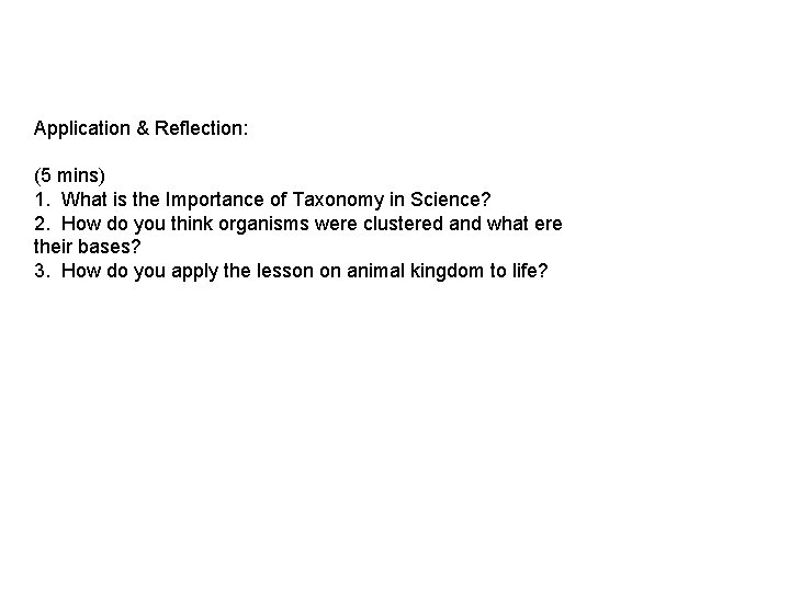 Application & Reflection: (5 mins) 1. What is the Importance of Taxonomy in Science?