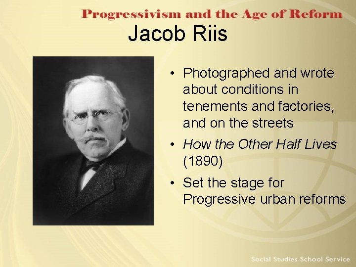 Jacob Riis • Photographed and wrote about conditions in tenements and factories, and on Jacob Riis • Photographed and wrote about conditions in tenements and factories, and on