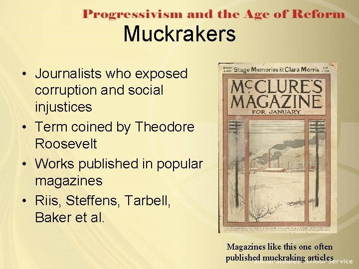 Muckrakers • Journalists who exposed corruption and social injustices • Term coined by Theodore Muckrakers • Journalists who exposed corruption and social injustices • Term coined by Theodore