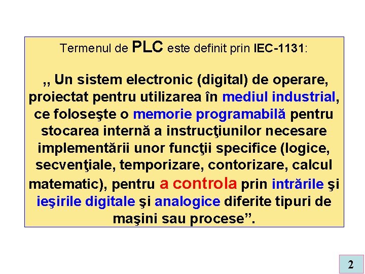 Termenul de PLC este definit prin IEC-1131: , , Un sistem electronic (digital) de