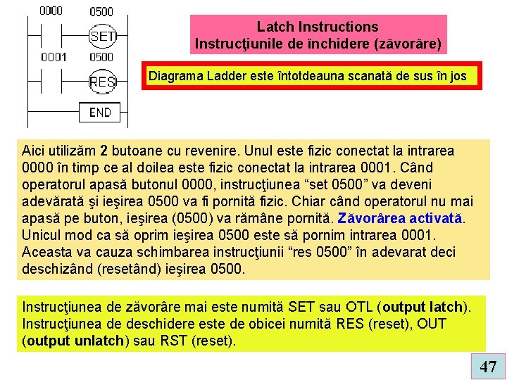 Latch Instructions Instrucţiunile de închidere (zăvorâre) Diagrama Ladder este întotdeauna scanată de sus în