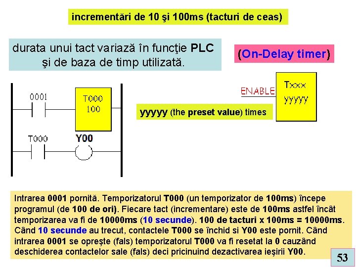 incrementări de 10 şi 100 ms (tacturi de ceas) durata unui tact variază în