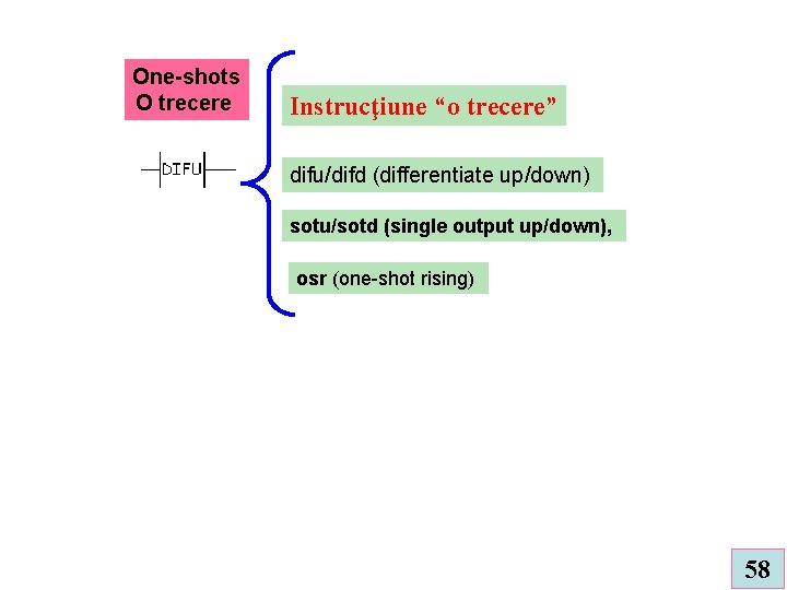 One-shots O trecere Instrucţiune “o trecere” difu/difd (differentiate up/down) sotu/sotd (single output up/down), osr