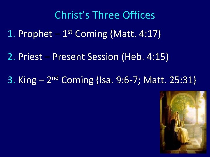 Christ’s Three Offices 1. Prophet – 1 st Coming (Matt. 4: 17) 2. Priest