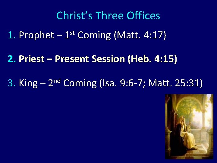 Christ’s Three Offices 1. Prophet – 1 st Coming (Matt. 4: 17) 2. Priest