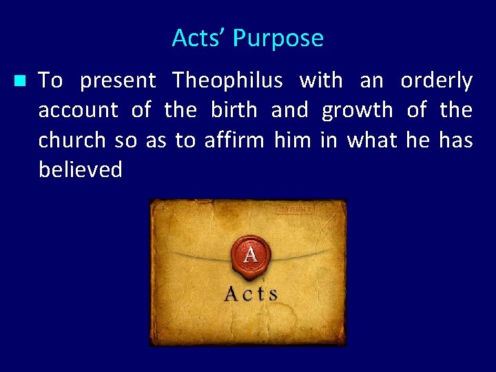 Acts’ Purpose n To present Theophilus with an orderly account of the birth and