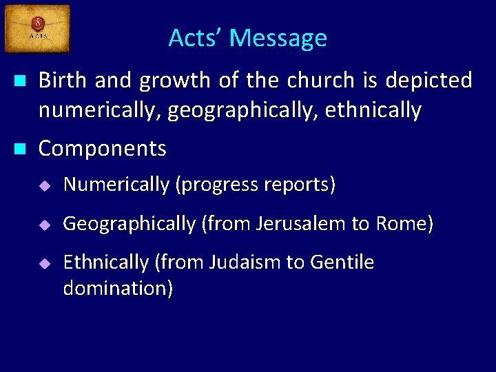 Acts’ Message n n Birth and growth of the church is depicted numerically, geographically,