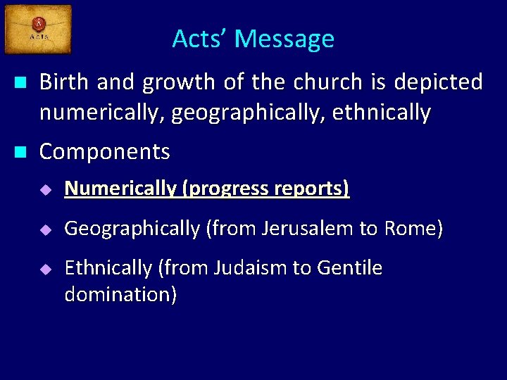 Acts’ Message n n Birth and growth of the church is depicted numerically, geographically,