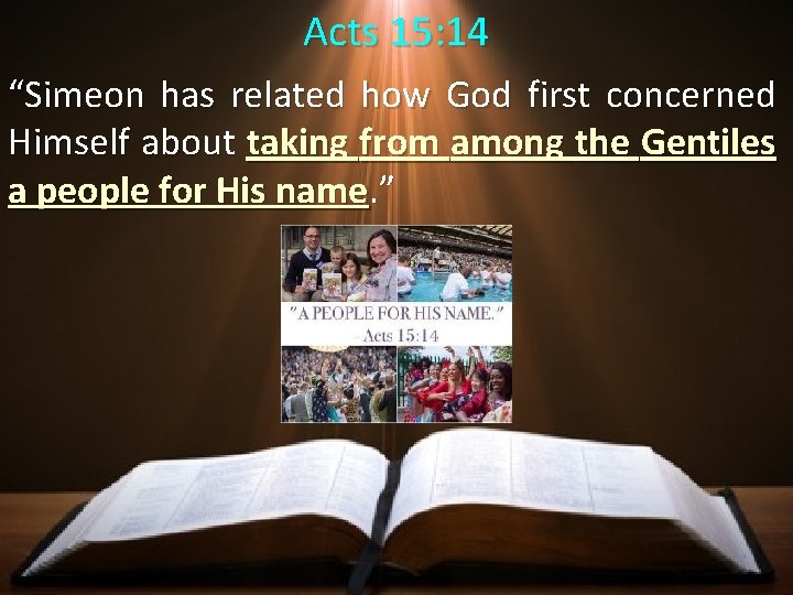 Acts 15: 14 “Simeon has related how God first concerned Himself about taking from