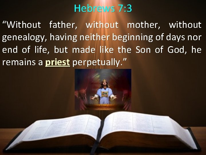 Hebrews 7: 3 “Without father, without mother, without genealogy, having neither beginning of days